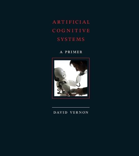 Artificial Cognitive Systems: A Primer  by David Vernon (Professor of Informatics, University of Skovde) at Abbey's Bookshop, 