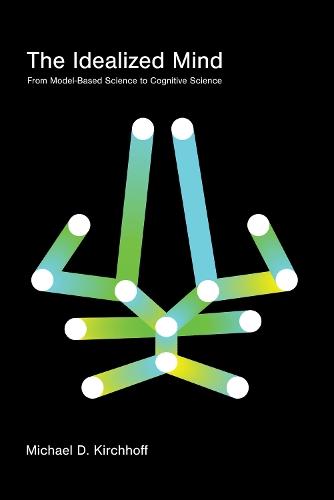 The Idealized Mind: From Model-Based Science to Cognitive Science  by Michael D. Kirchhoff at Abbey's Bookshop, 