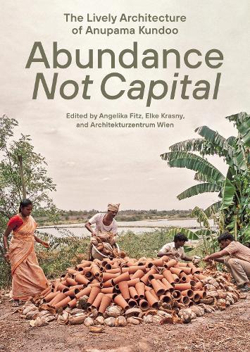 Abundance not Capital: The Lively Architecture of Anupama Kundoo