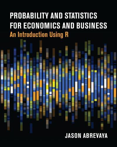 Probability and Statistics for Economics and Business: An Introduction Using R  by Jason Abrevaya at Abbey's Bookshop, 