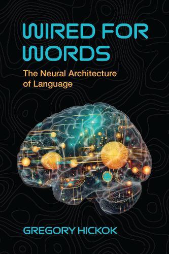Wired for Words: The Neural Architecture of Language  by Gregory Hickok at Abbey's Bookshop, 