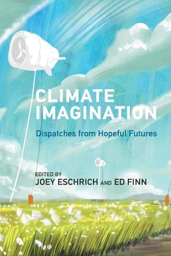 Climate Imagination: Dispatches from Hopeful Futures  by Ed Finn at Abbey's Bookshop, 