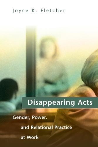 Disappearing Acts: Gender, Power, and Relational Practice at Work  by Joyce K. Fletcher at Abbey's Bookshop, 