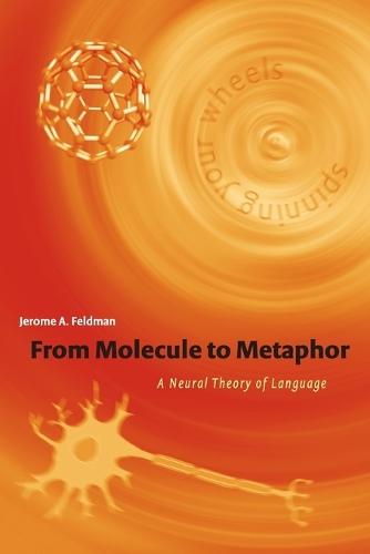 From Molecule to Metaphor: A Neural Theory of Language  by Jerome Feldman (University of California Berkeley) at Abbey's Bookshop, 