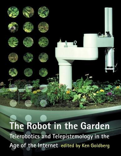 The Robot in the Garden: Telerobotics and Telepistemology in the Age of the Internet  by Ken Goldberg (Ie&Or) at Abbey's Bookshop, 