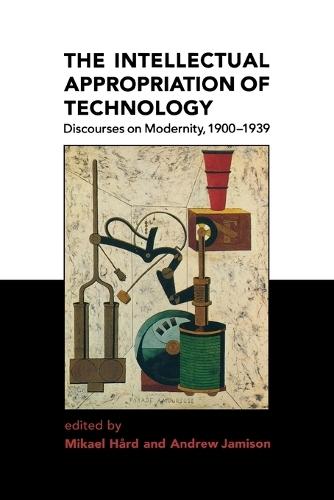 The Intellectual Appropriation of Technology: Discourses on Modernity, 1900-1939  by Mikael Hard (Darmstadt University of Technology) at Abbey's Bookshop, 