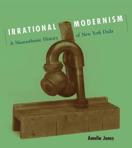 Irrational Modernism: A Neurasthenic History of New York Dada  by Amelia Jones (USC Roski School of Art and Design) at Abbey's Bookshop, 