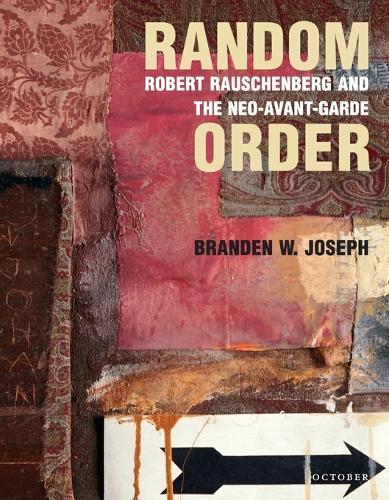 Random Order: Robert Rauschenberg and the Neo-Avant-Garde  by Branden W. Joseph (Associate Professor, Columbia University) at Abbey's Bookshop, 