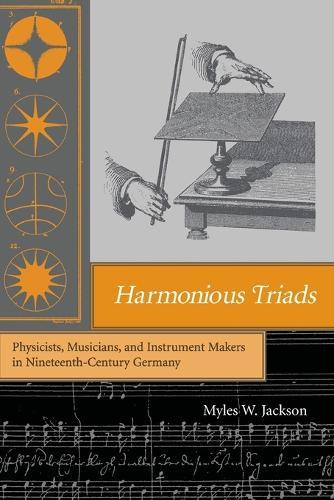 Harmonious Triads: Physicists, Musicians, and Instrument Makers in Nineteenth-Century Germany  by Myles W. Jackson (Albert Gallatin Research Excellence Professor of the History of Science at NYU-Gallatin and Professo, New York University- Gallatin) at Abbey's Bookshop, 