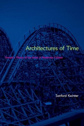 Architectures of Time: Toward a Theory of the Event in Modernist Culture  by Sanford Kwinter at Abbey's Bookshop, 
