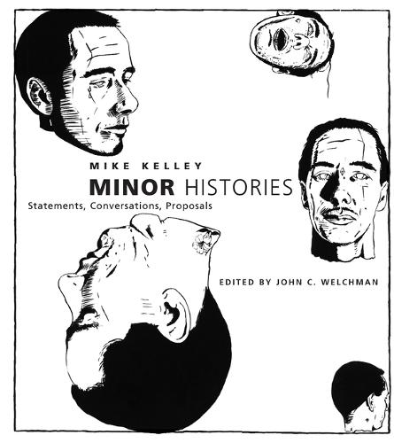 Minor Histories: Statements, Conversations, Proposals  by Mike Kelley at Abbey's Bookshop, 