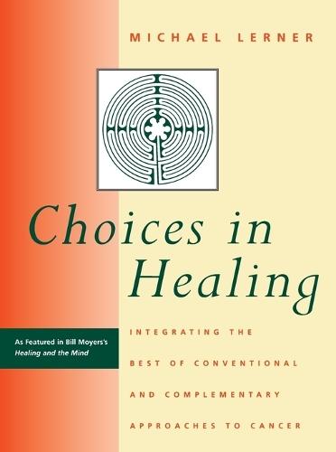Choices in Healing: Integrating the Best of Conventional and Complementary Approaches to Cancer  by Michael A. Lerner at Abbey's Bookshop, 