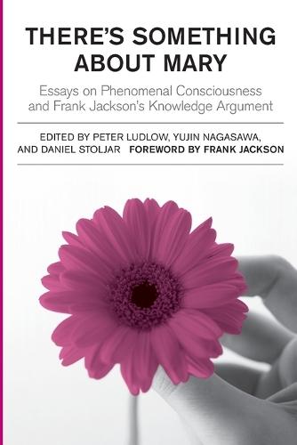 There's Something About Mary: Essays on Phenomenal Consciousness and Frank Jackson's Knowledge Argument  by Peter Ludlow at Abbey's Bookshop, 