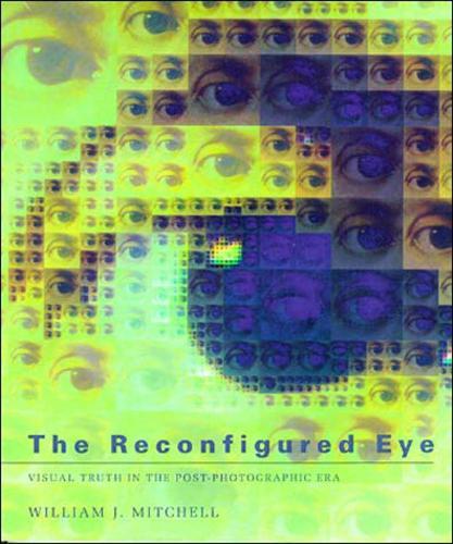 The Reconfigured Eye: Visual Truth in the Post-Photographic Era  by William J. Mitchell (MIT Smart Cities, E14-433D) at Abbey's Bookshop, 