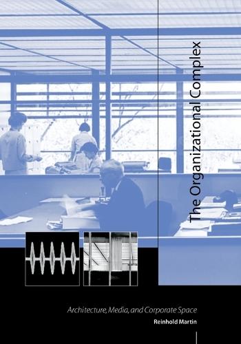 The Organizational Complex: Architecture, Media, and Corporate Space  by Reinhold Martin at Abbey's Bookshop, 