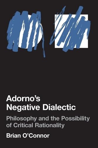 Adorno's Negative Dialectic: Philosophy and the Possibility of Critical Rationality  by Brian O'Connor (University College Dublin) at Abbey's Bookshop, 