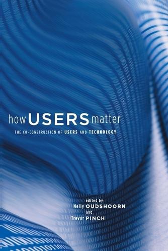 How Users Matter: The Co-Construction of Users and Technology  by Nelly Oudshoorn (University of Twente) at Abbey's Bookshop, 