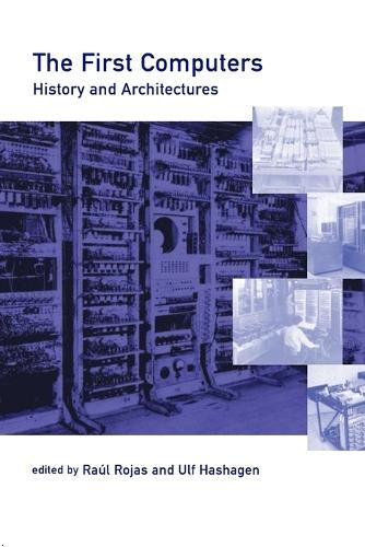 The First Computers: History and Architectures  by Raúl Rojas (Freie Universitat Berlin) at Abbey's Bookshop, 