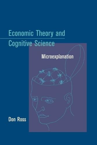 Economic Theory and Cognitive Science: Microexplanation  by Don Ross (Research Fellow, Georgia State University) at Abbey's Bookshop, 