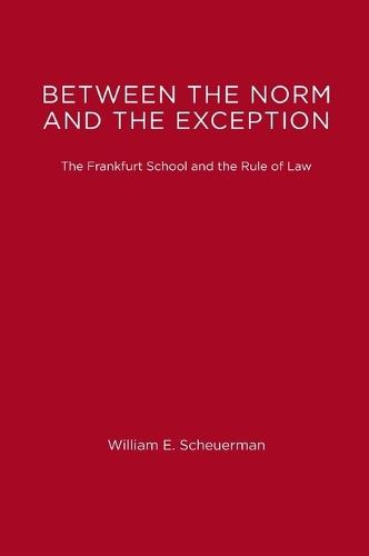 Between the Norm and the Exception: The Frankfurt School and the Rule of Law  by William E. Scheuerman at Abbey's Bookshop, 