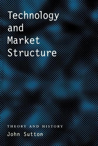 Technology and Market Structure: Theory and History  by John Sutton (Macquarie University) at Abbey's Bookshop, 