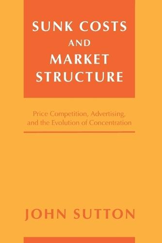 Sunk Costs and Market Structure: Price Competition, Advertising, and the Evolution of Concentration  by John Sutton (Macquarie University) at Abbey's Bookshop, 