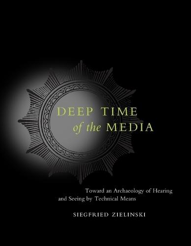 Deep Time of the Media: Toward an Archaeology of Hearing and Seeing by Technical Means  by Siegfried Zielinski (Professor, Universität der Künste Berlin) at Abbey's Bookshop, 