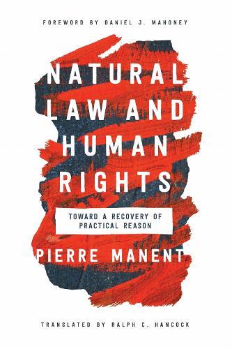 Natural Law and Human Rights: Toward a Recovery of Practical Reason  by Pierre Manent at Abbey's Bookshop, 