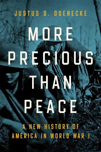 More Precious Than Peace: A New History of America in World War I  by Justus D. Doenecke at Abbey's Bookshop, 