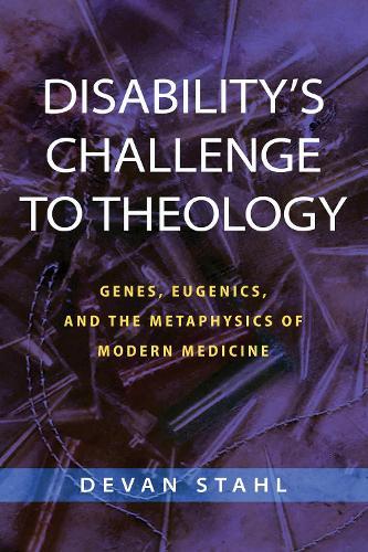 Disability's Challenge to Theology: Genes, Eugenics, and the Metaphysics of Modern Medicine  by Devan Stahl at Abbey's Bookshop, 