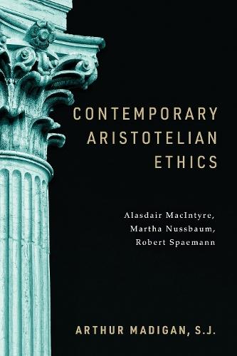 Contemporary Aristotelian Ethics: Alasdair MacIntyre, Martha Nussbaum, Robert Spaemann  by Arthur Madigan at Abbey's Bookshop, 