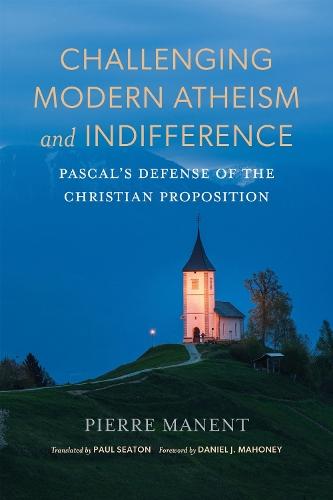 Challenging Modern Atheism and Indifference: Pascal's Defense of the Christian Proposition  by Pierre Manent at Abbey's Bookshop, 