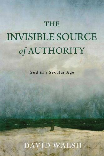 The Invisible Source of Authority: God in a Secular Age