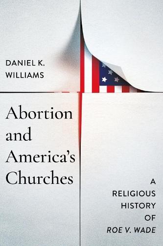 Abortion and America's Churches: A Religious History of ""Roe V. Wade""  by Daniel K. Williams at Abbey's Bookshop, 
