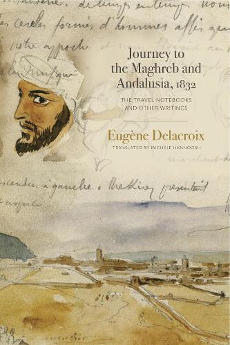 Journey to the Maghreb and Andalusia, 1832: The Travel Notebooks and Other Writings  by Eugène Delacroix at Abbey's Bookshop, 