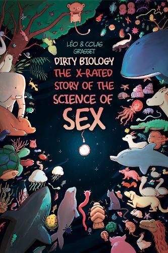 Dirty Biology: The X-Rated Story of the Science of Sex  by Léo Grasset at Abbey's Bookshop, 