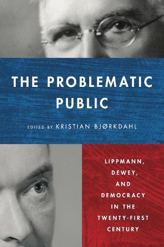 The Problematic Public: Lippmann, Dewey, and Democracy in the Twenty-First Century  by Kristian Bjørkdahl at Abbey's Bookshop, 