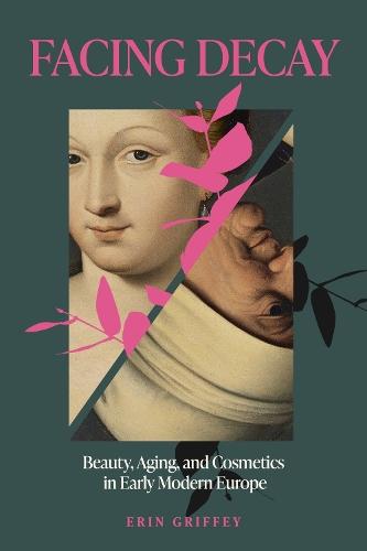 Facing Decay: Beauty, Aging, and Cosmetics in Early Modern Europe  by Erin Griffey (University of Auckland) at Abbey's Bookshop, 