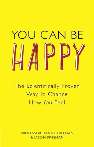 You Can Be Happy: The Scientifically Proven Way to Change How You Feel  by Daniel Freeman at Abbey's Bookshop, 