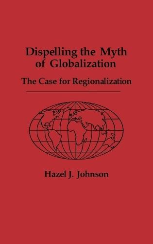 Dispelling the Myth of Globalization: The Case for Regionalization