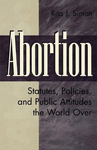 Abortion: Statutes, Policies, and Public Attitudes the World Over  by Rita J. Simon at Abbey's Bookshop, 