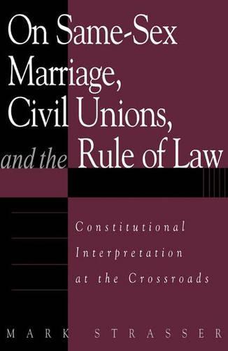 On Same-Sex Marriage, Civil Unions, and the Rule of Law: Constitutional Interpretation at the Crossroads  by Mark Strasser at Abbey's Bookshop, 