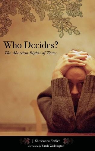 Who Decides?: The Abortion Rights of Teens  by J. Shoshanna Ehrlich at Abbey's Bookshop, 