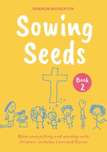 Sowing Seeds Book 2: Bible storytelling and worship with children, includes Lent and Easter  by The Revd Dr Sharon Moughtin at Abbey's Bookshop, 