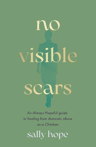 No Visible Scars: An Always Hopeful guide to healing from domestic abuse as a Christian  by Sally Hope at Abbey's Bookshop, 