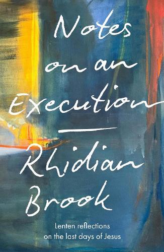 Notes on an Execution: Lenten Reflections on the Last Days of Jesus  by Rhidian Brook (Reader) at Abbey's Bookshop, 