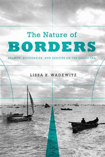 The Nature of Borders: Salmon, Boundaries, and Bandits on the Salish Sea  by Lissa K. Wadewitz at Abbey's Bookshop, 