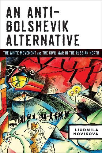 An Anti-Bolshevik Alternative: The White Movement and the Civil War in the Russian North  by Liudmila Novikova at Abbey's Bookshop, 