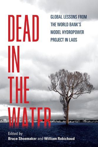Dead in the Water: Global Lessons from the World Bank's Model Hydropower Project in Laos  by Bruce Shoemaker at Abbey's Bookshop, 