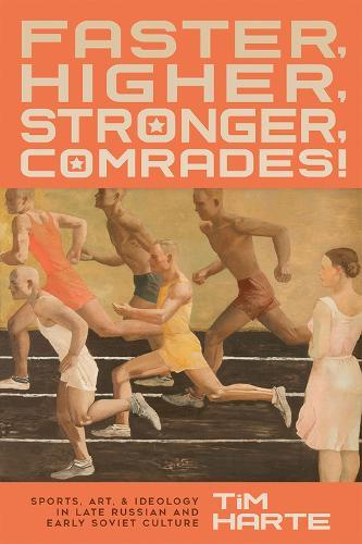 Faster, Higher, Stronger, Comrades!: Sports, Art, and Ideology in Late Russian and Early Soviet Culture  by Tim Harte at Abbey's Bookshop, 